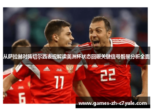 从萨拉赫对阵切尔西表现解读美洲杯状态回暖关键信号前景分析全面 从萨拉赫对阵切尔西表现解读美洲杯状态回暖关键信号前景分析全面