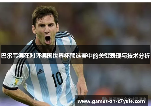 巴尔韦德在对阵德国世界杯预选赛中的关键表现与技术分析 巴尔韦德在对阵德国世界杯预选赛中的关键表现与技术分析