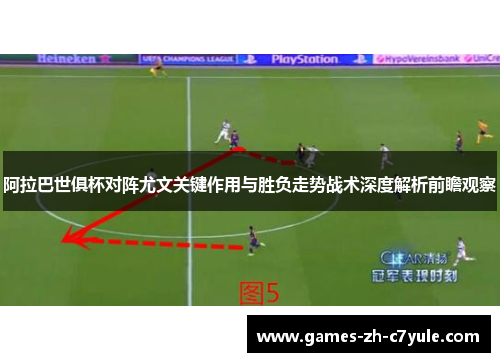 阿拉巴世俱杯对阵尤文关键作用与胜负走势战术深度解析前瞻观察 阿拉巴世俱杯对阵尤文关键作用与胜负走势战术深度解析前瞻观察