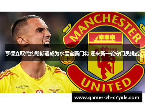 亨德森取代约翰斯通成为水晶宫新门将 迎来新一轮守门员挑战