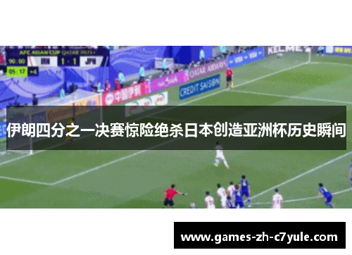 伊朗四分之一决赛惊险绝杀日本创造亚洲杯历史瞬间 伊朗四分之一决赛惊险绝杀日本创造亚洲杯历史瞬间