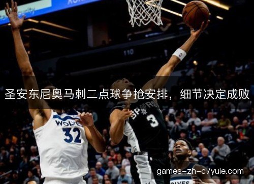 圣安东尼奥马刺二点球争抢安排,细节决定成败 圣安东尼奥马刺二点球争抢安排,细节决定成败